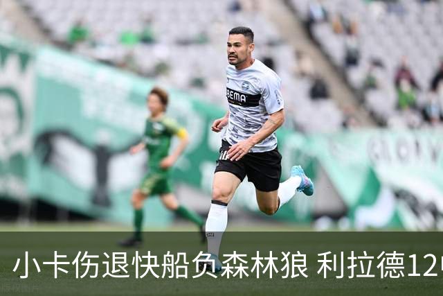 小卡伤退快船负森林狼 利拉德12中2雄鹿负国王